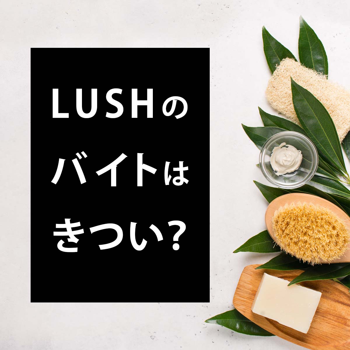 LUSHのバイトはきつい？仕事内容と口コミ・評判を徹底調査！